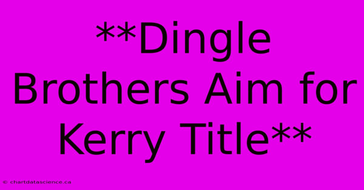 **Dingle Brothers Aim For Kerry Title**