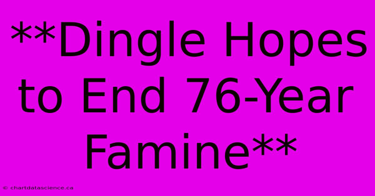 **Dingle Hopes To End 76-Year Famine** 