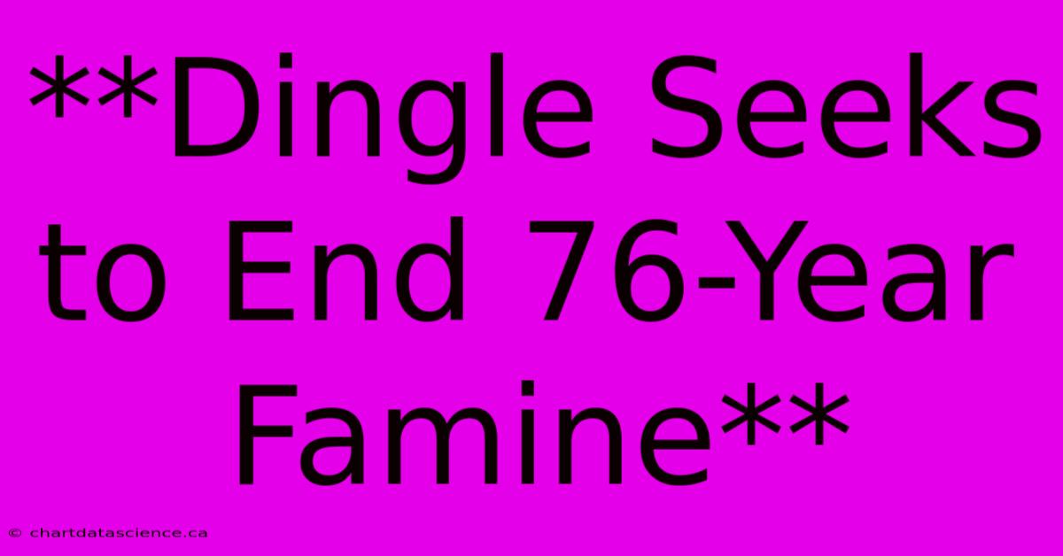 **Dingle Seeks To End 76-Year Famine** 