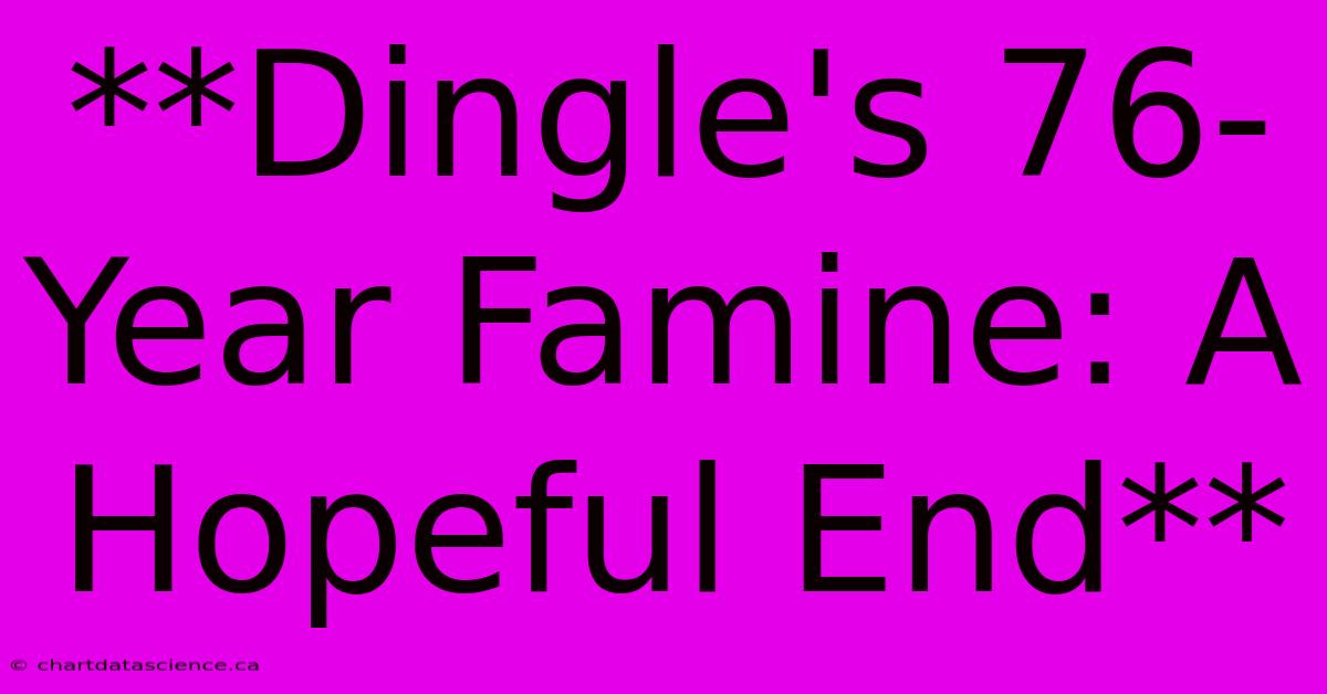 **Dingle's 76-Year Famine: A Hopeful End**