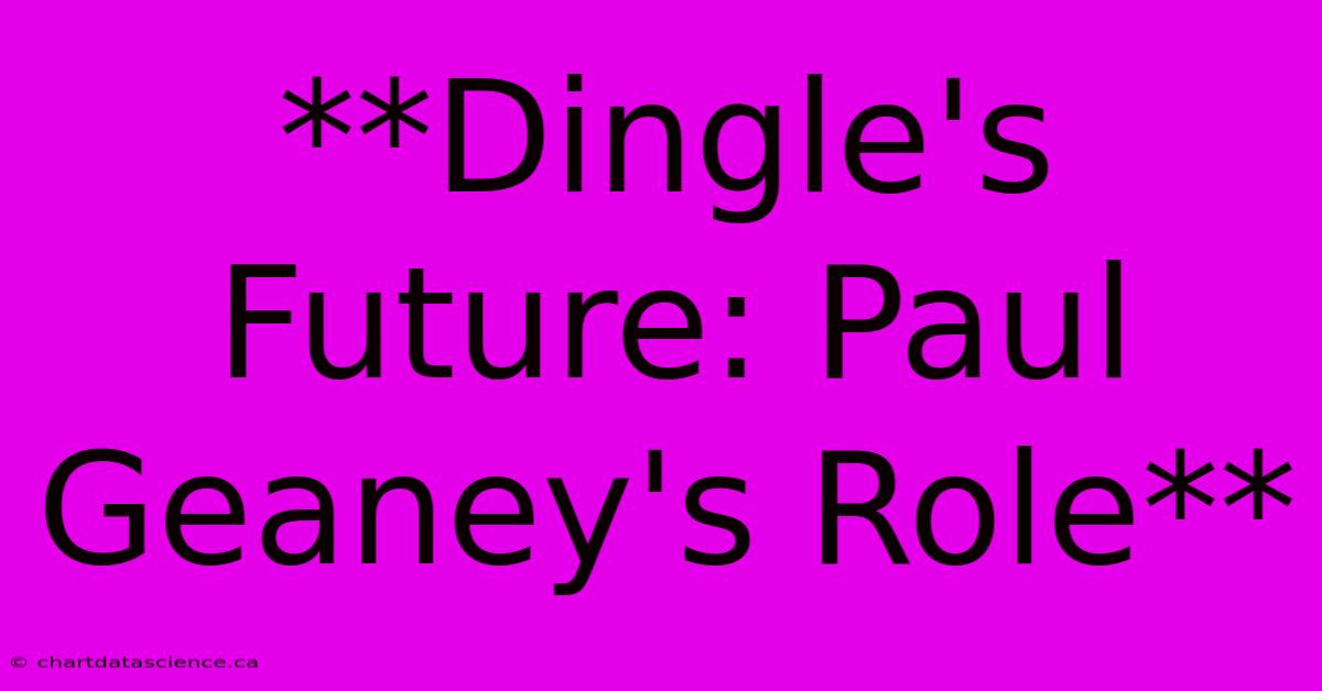 **Dingle's Future: Paul Geaney's Role**