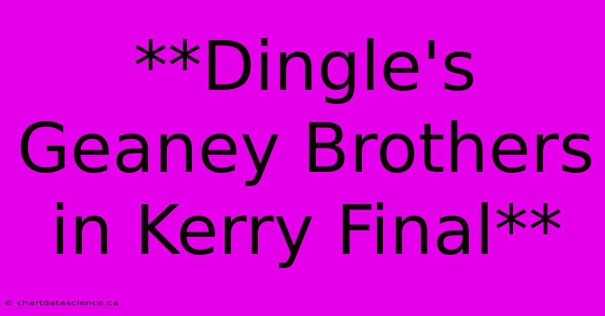 **Dingle's Geaney Brothers In Kerry Final** 