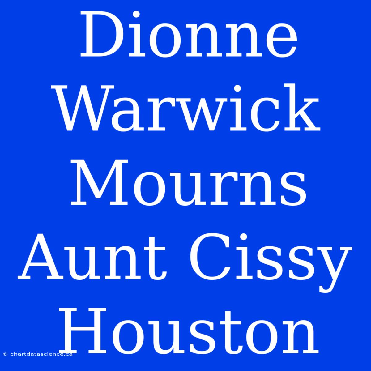 Dionne Warwick Mourns Aunt Cissy Houston