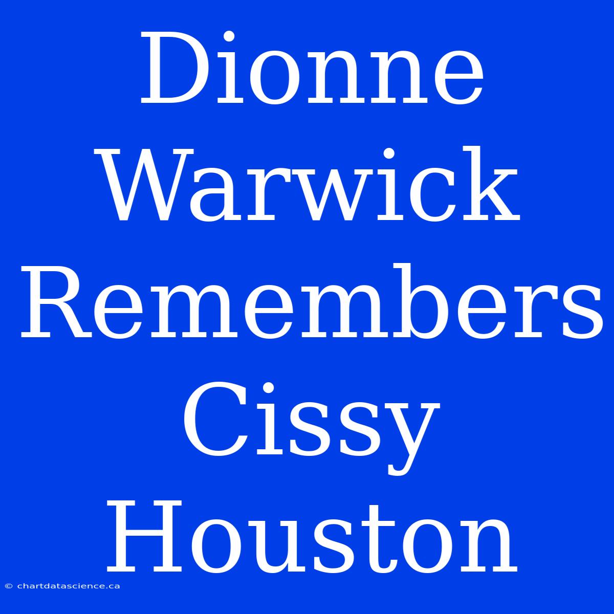 Dionne Warwick Remembers Cissy Houston