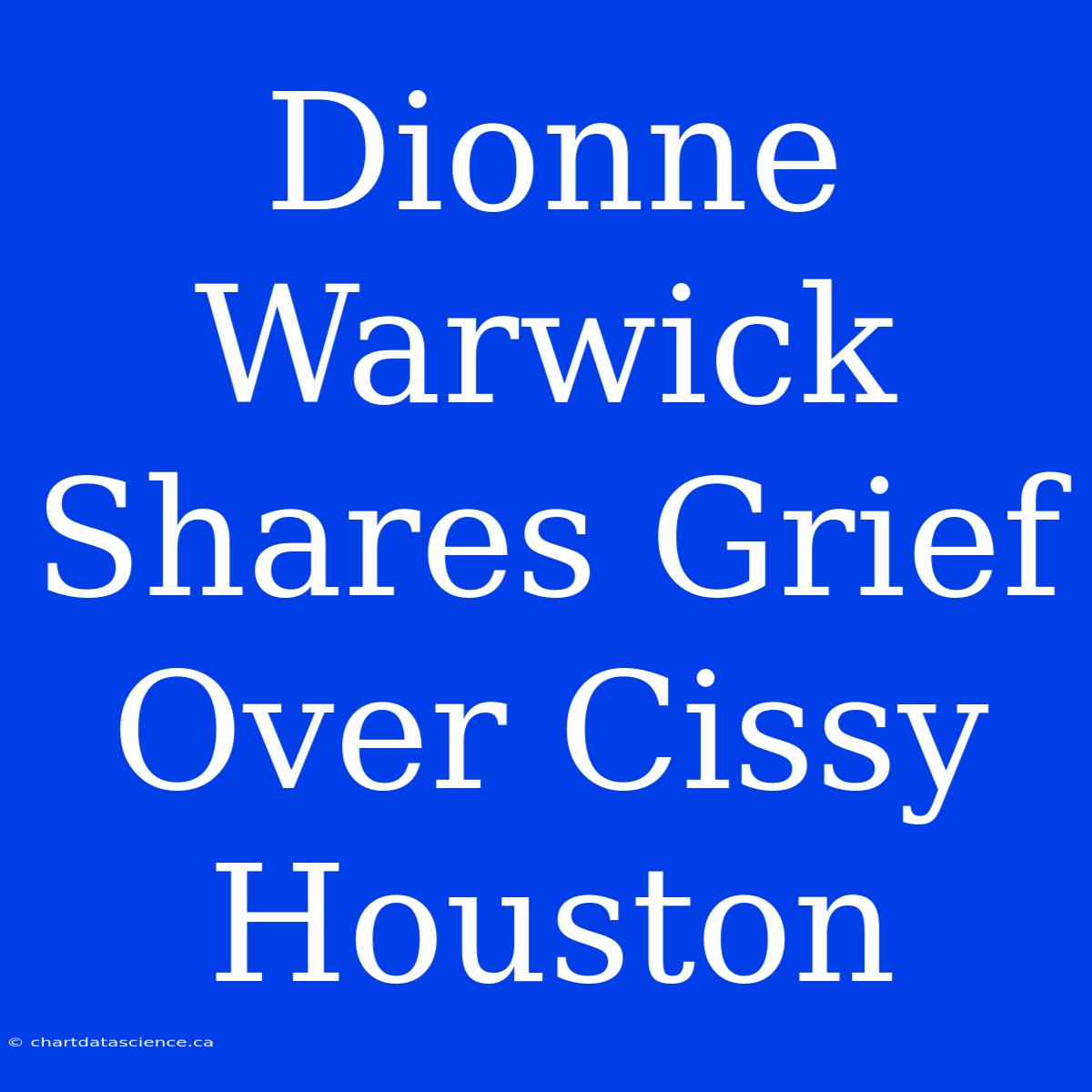 Dionne Warwick Shares Grief Over Cissy Houston