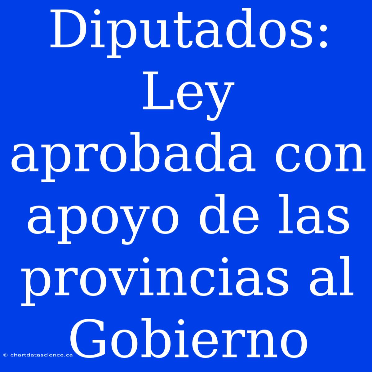 Diputados: Ley Aprobada Con Apoyo De Las Provincias Al Gobierno