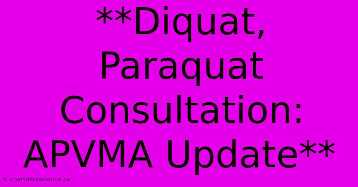 **Diquat, Paraquat Consultation: APVMA Update**