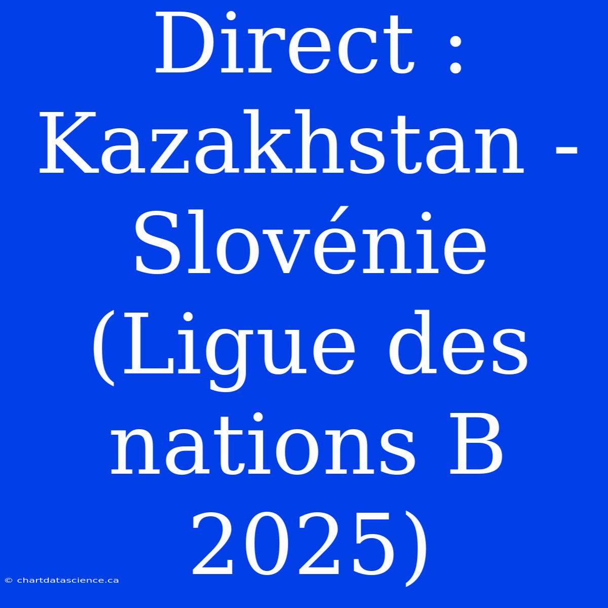 Direct : Kazakhstan - Slovénie (Ligue Des Nations B 2025)