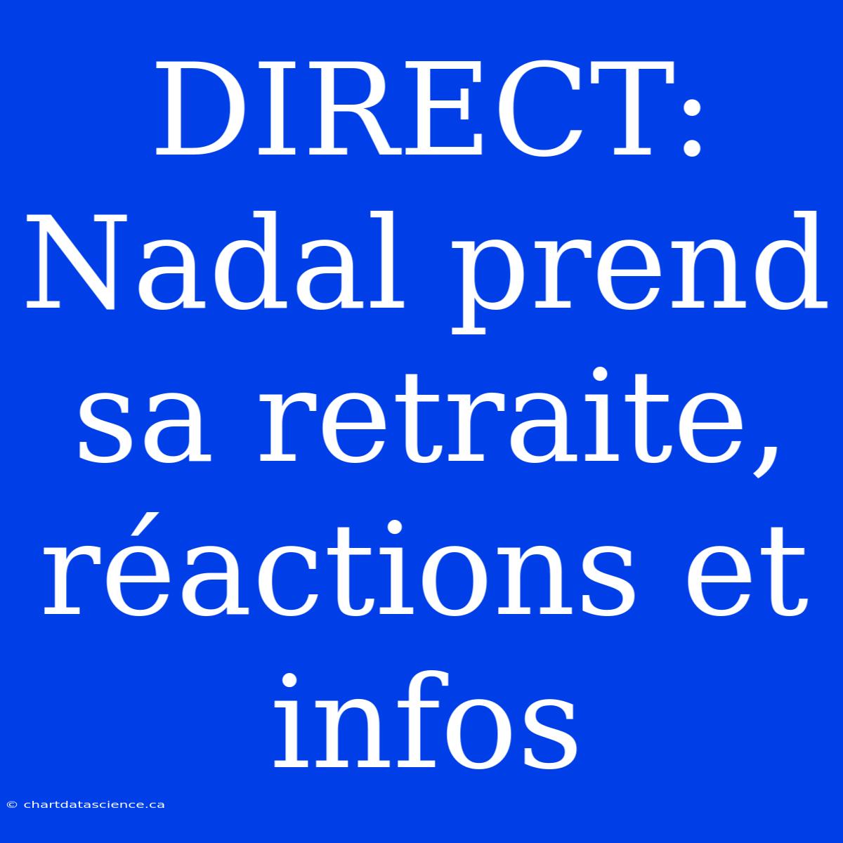 DIRECT: Nadal Prend Sa Retraite, Réactions Et Infos