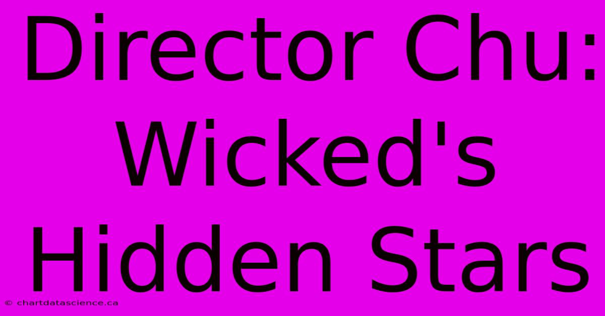 Director Chu: Wicked's Hidden Stars