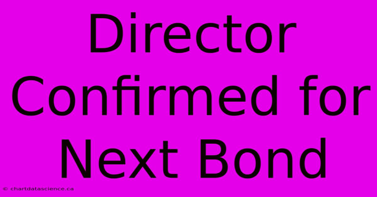 Director Confirmed For Next Bond