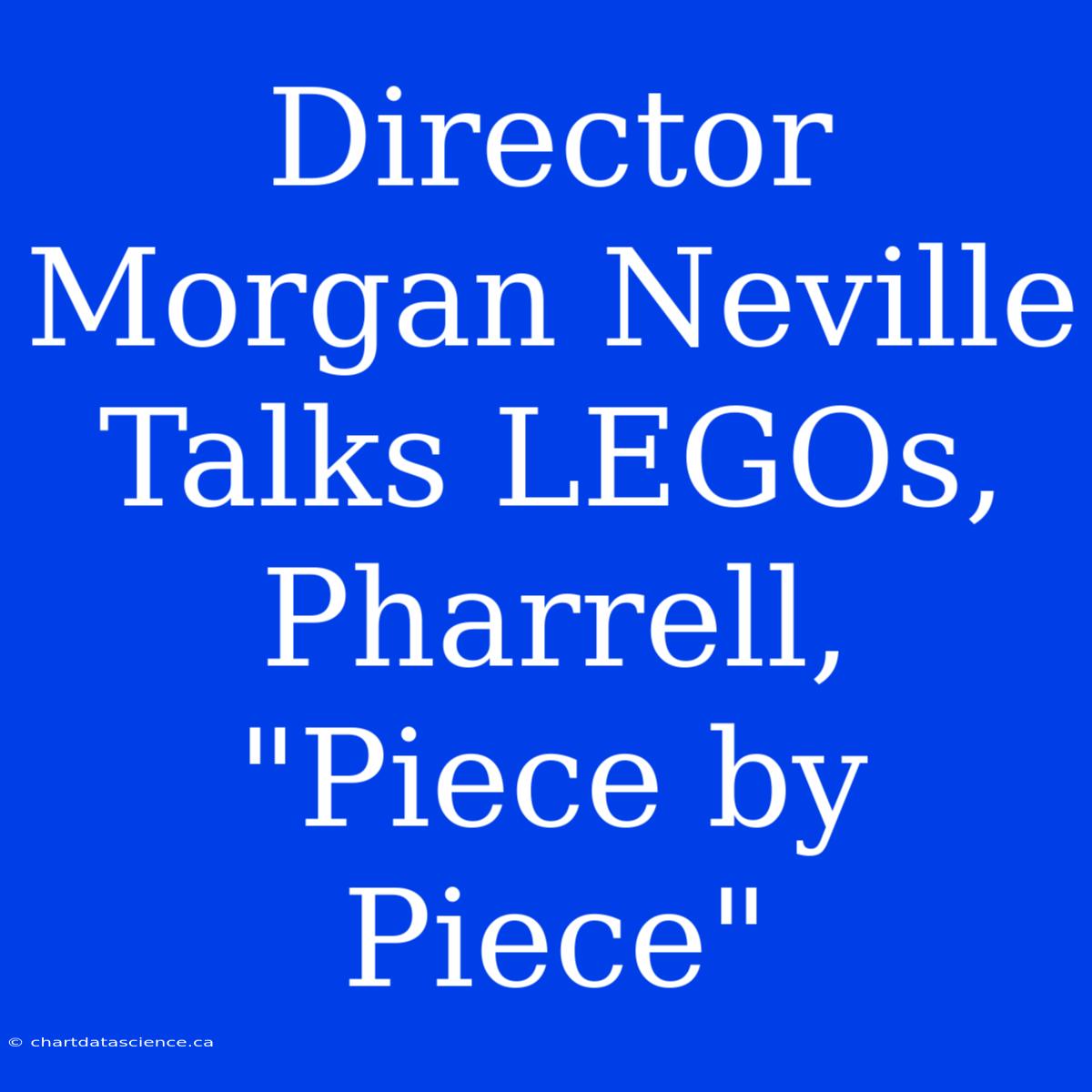 Director Morgan Neville Talks LEGOs, Pharrell, 