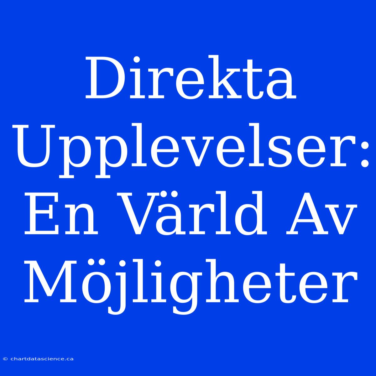 Direkta Upplevelser: En Värld Av Möjligheter