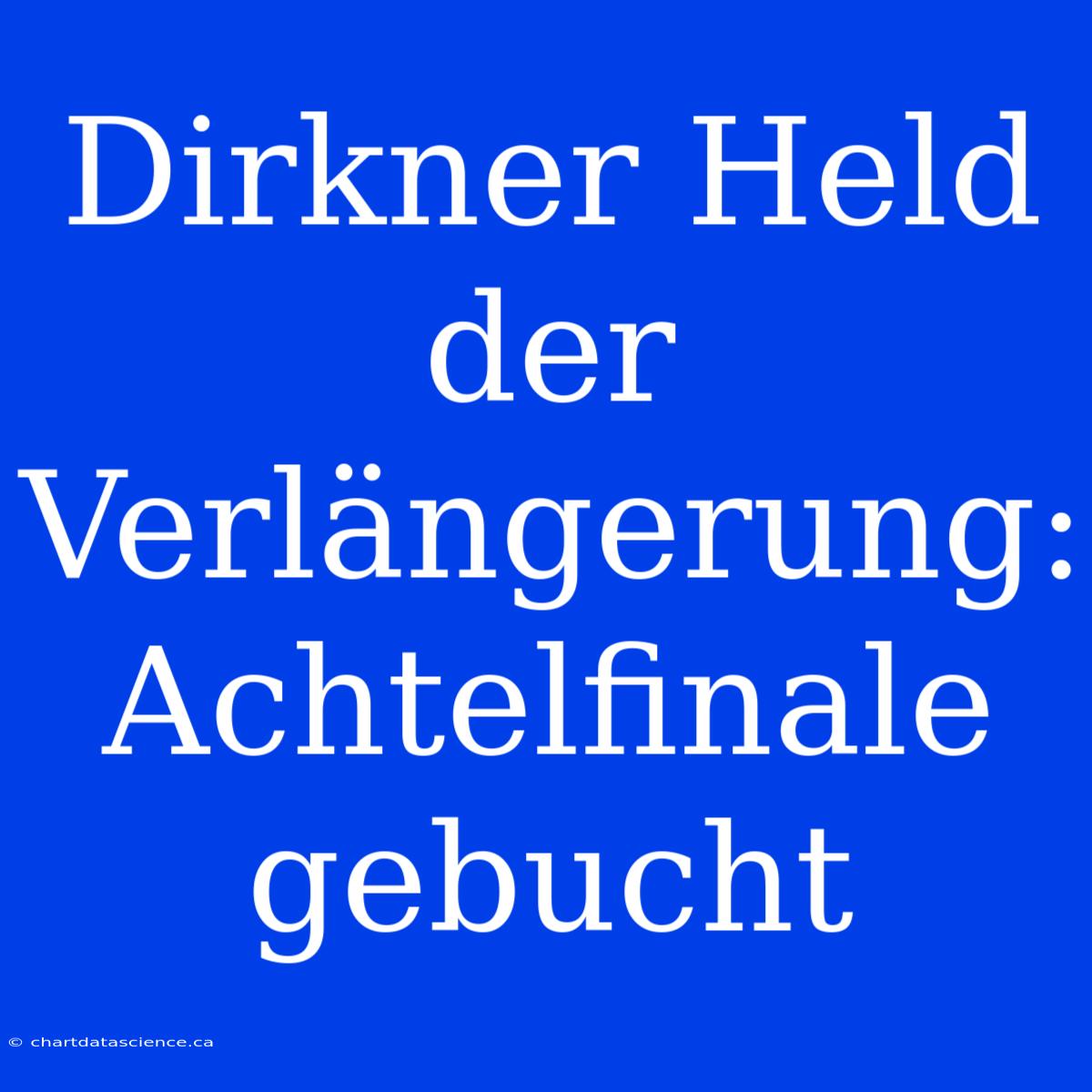 Dirkner Held Der Verlängerung: Achtelfinale Gebucht