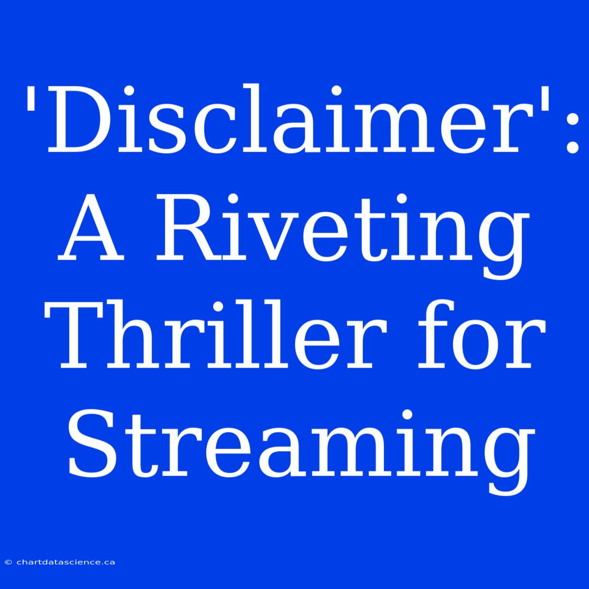 'Disclaimer':  A Riveting Thriller For Streaming