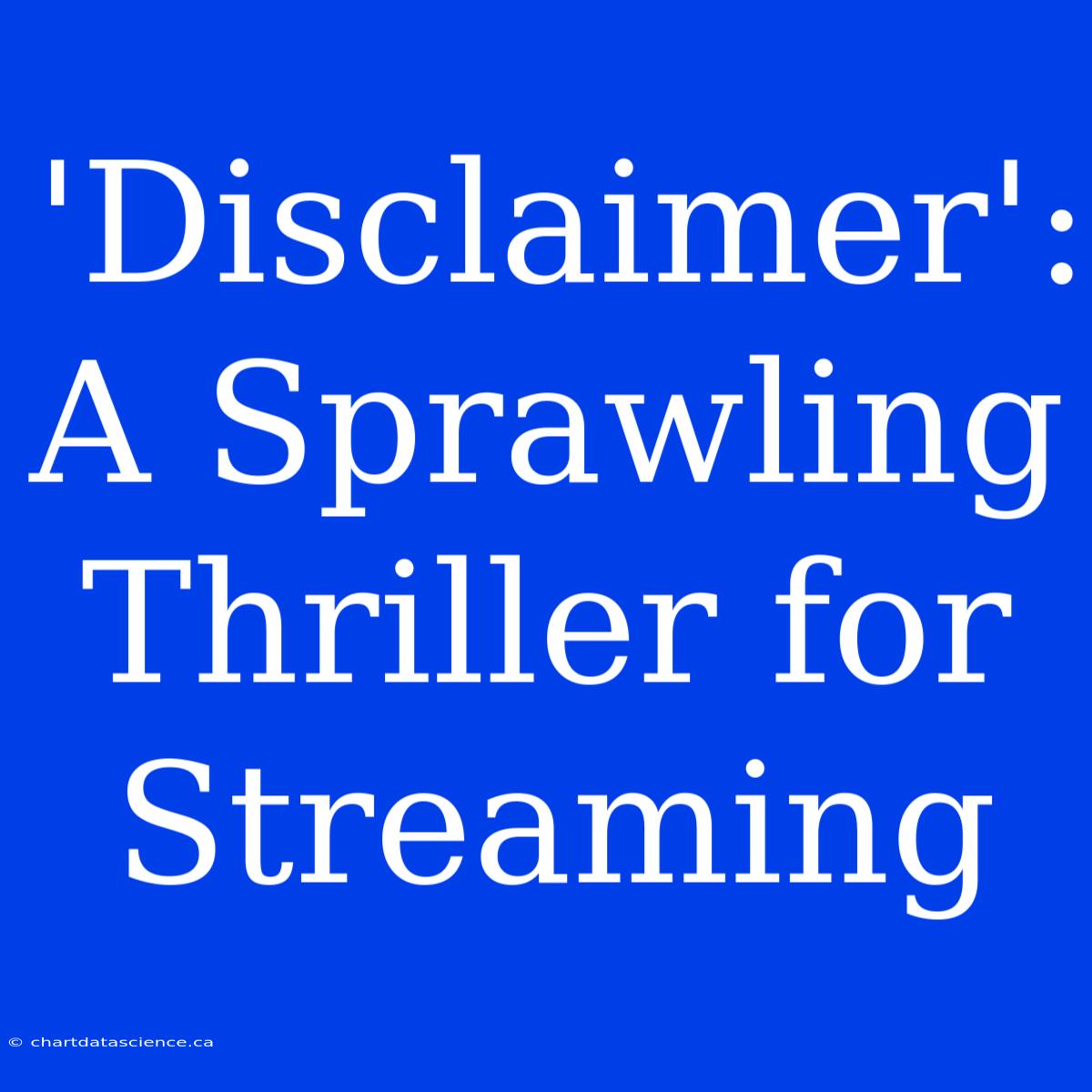 'Disclaimer':  A Sprawling Thriller For Streaming