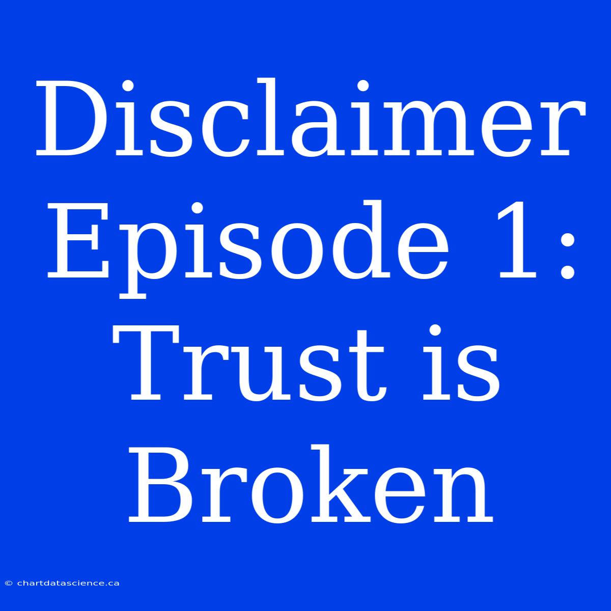 Disclaimer Episode 1: Trust Is Broken