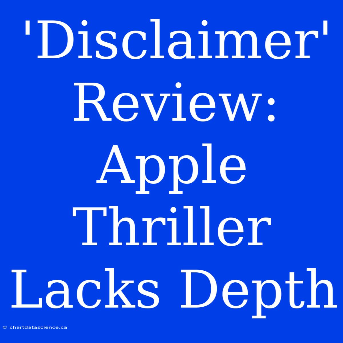 'Disclaimer' Review: Apple Thriller Lacks Depth