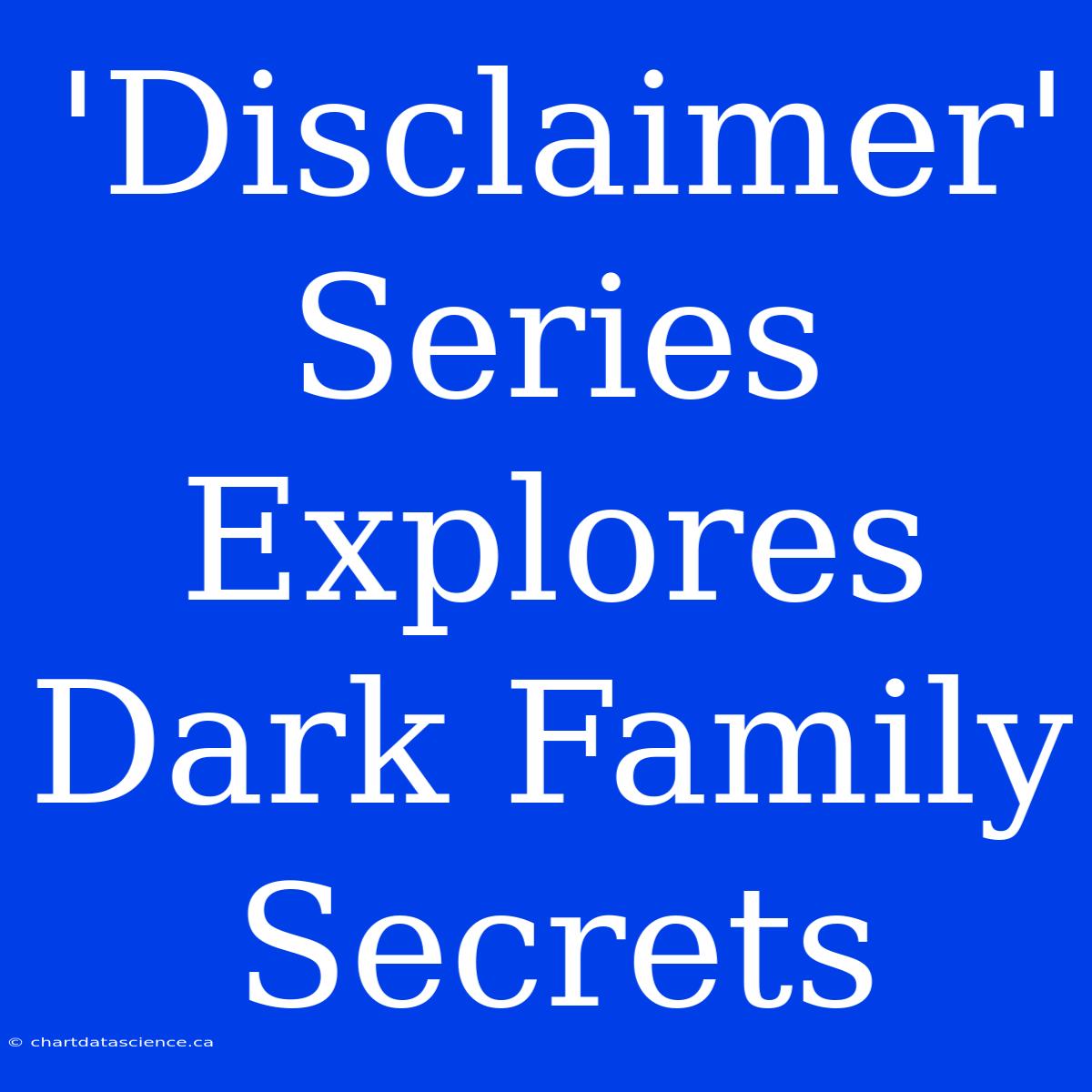 'Disclaimer' Series Explores Dark Family Secrets