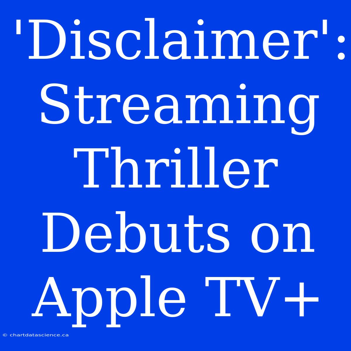 'Disclaimer':  Streaming Thriller Debuts On Apple TV+