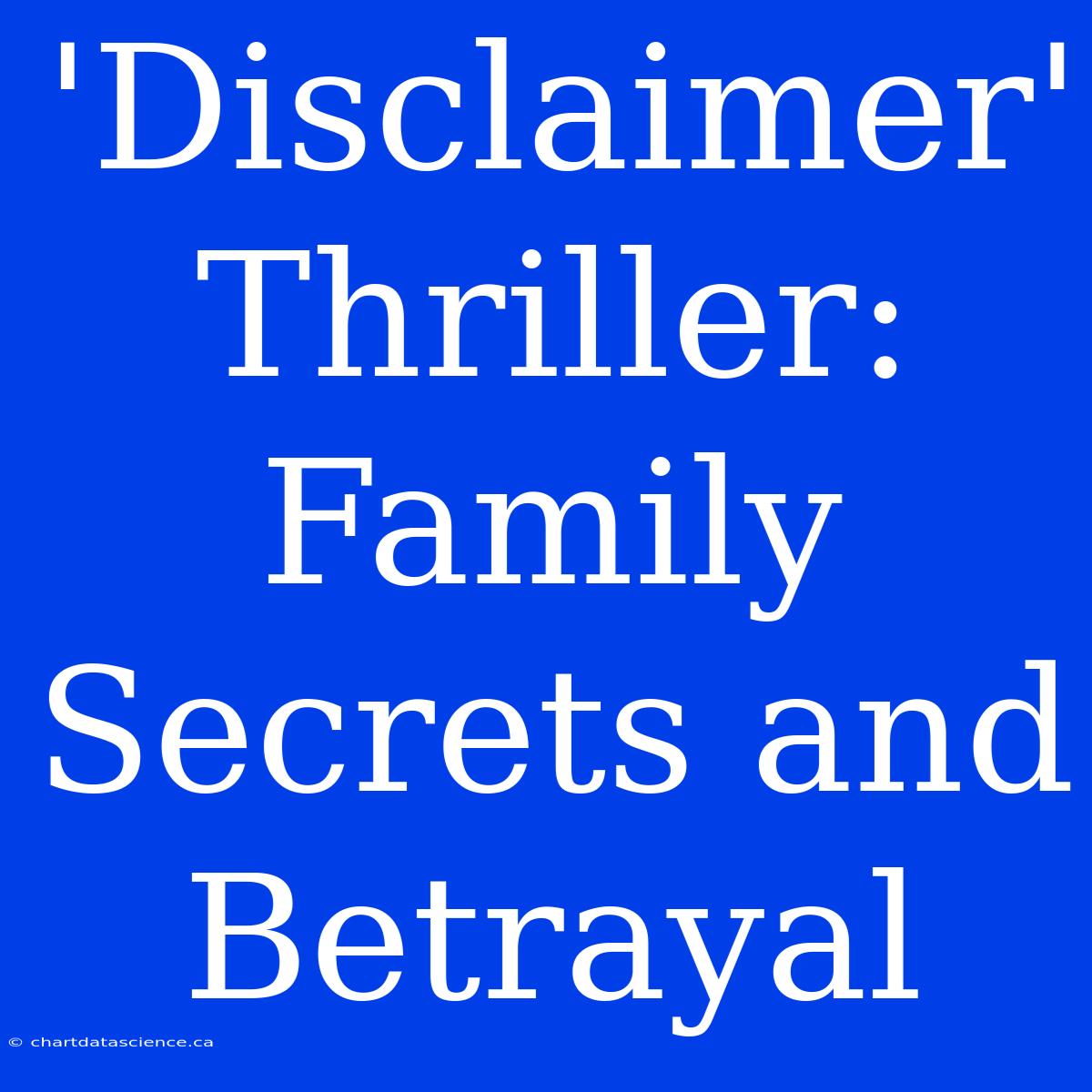 'Disclaimer' Thriller: Family Secrets And Betrayal