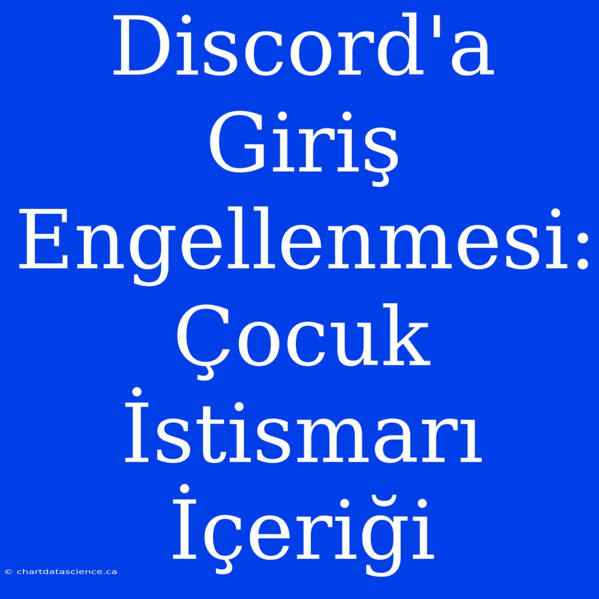 Discord'a Giriş Engellenmesi: Çocuk İstismarı İçeriği