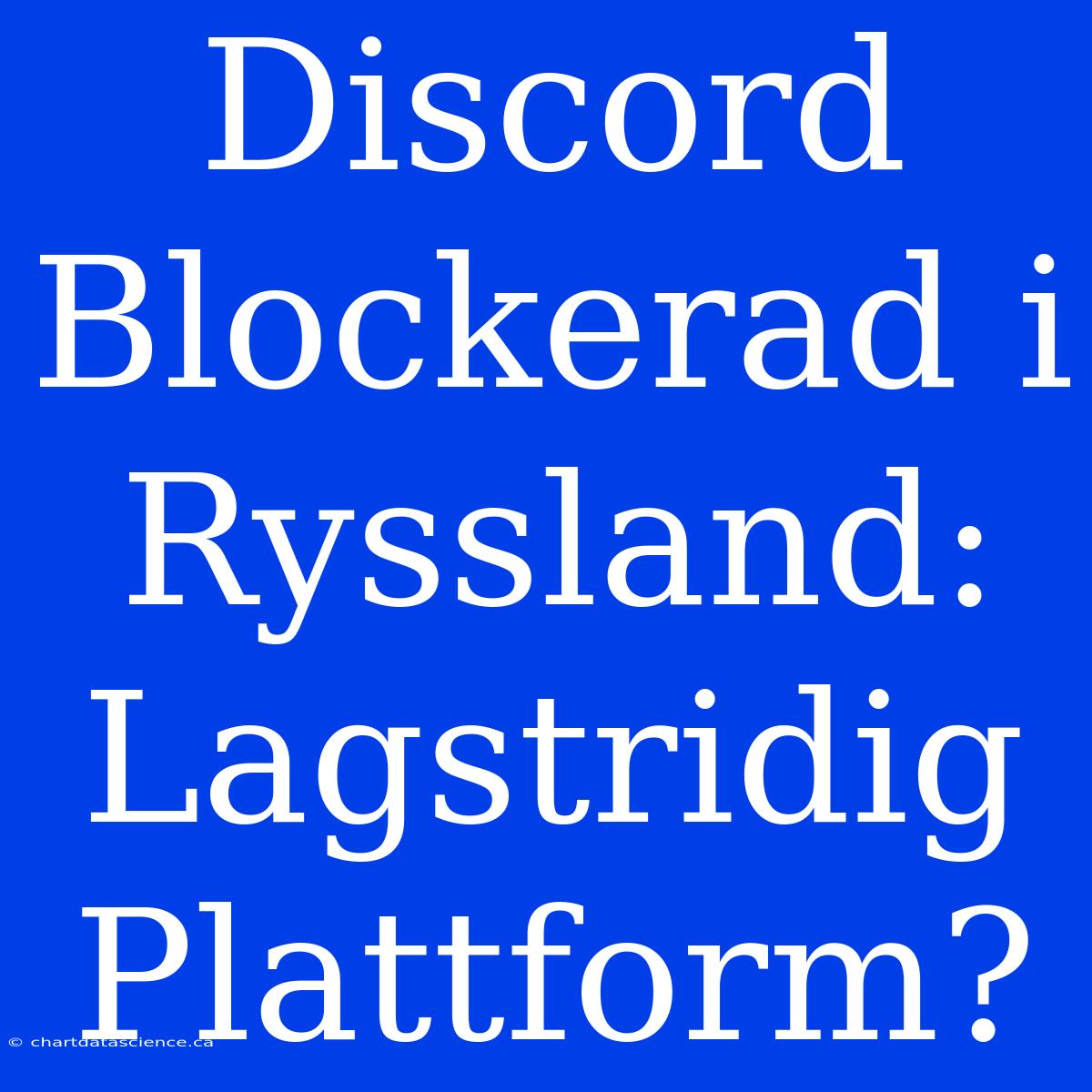 Discord Blockerad I Ryssland: Lagstridig Plattform?