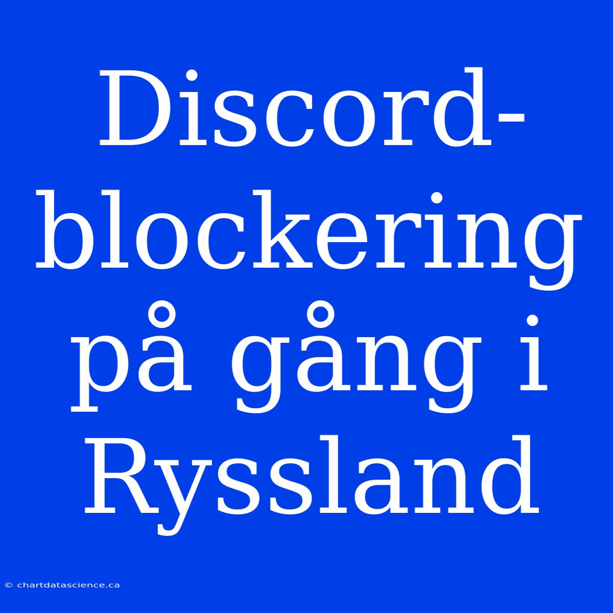 Discord-blockering På Gång I Ryssland