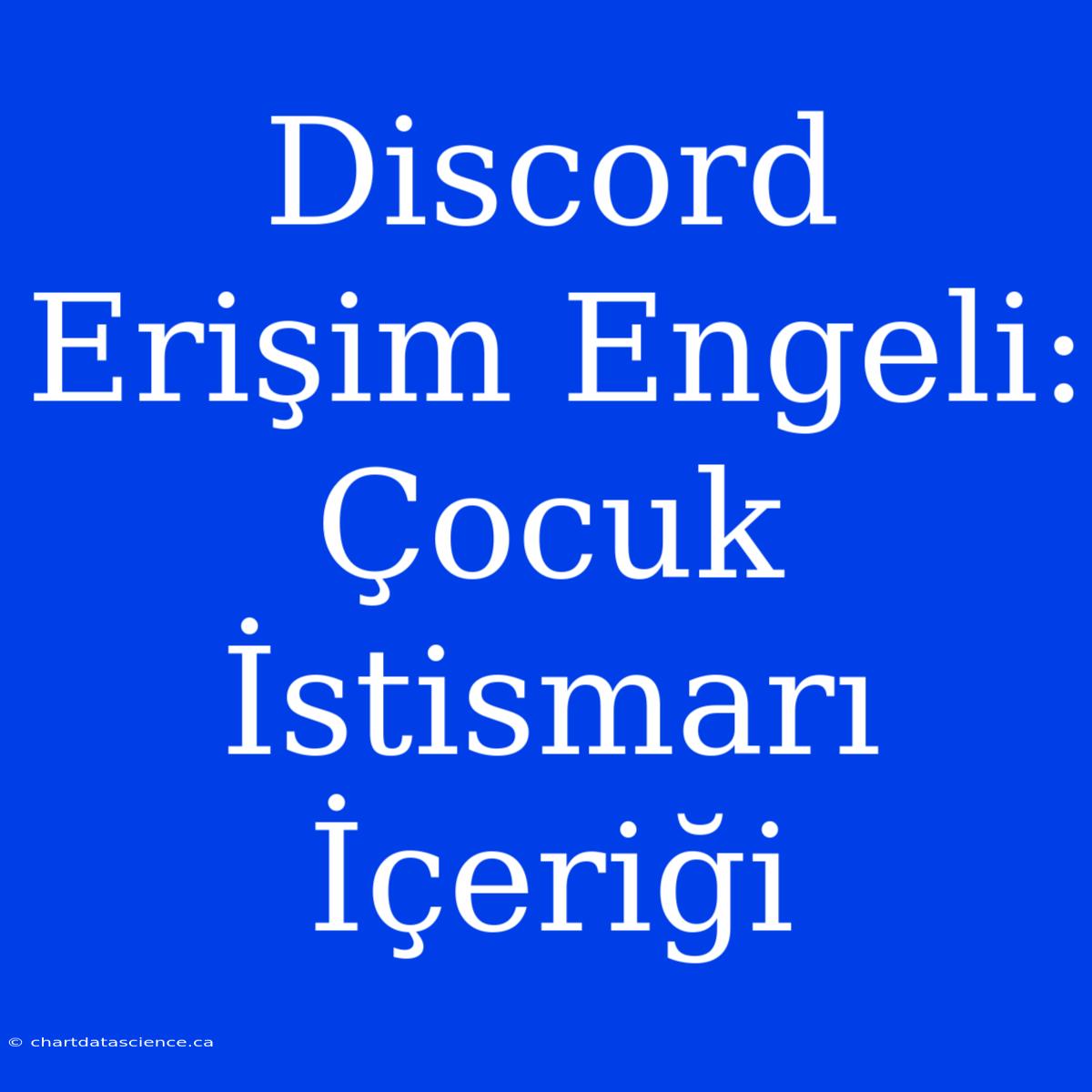 Discord Erişim Engeli: Çocuk İstismarı İçeriği