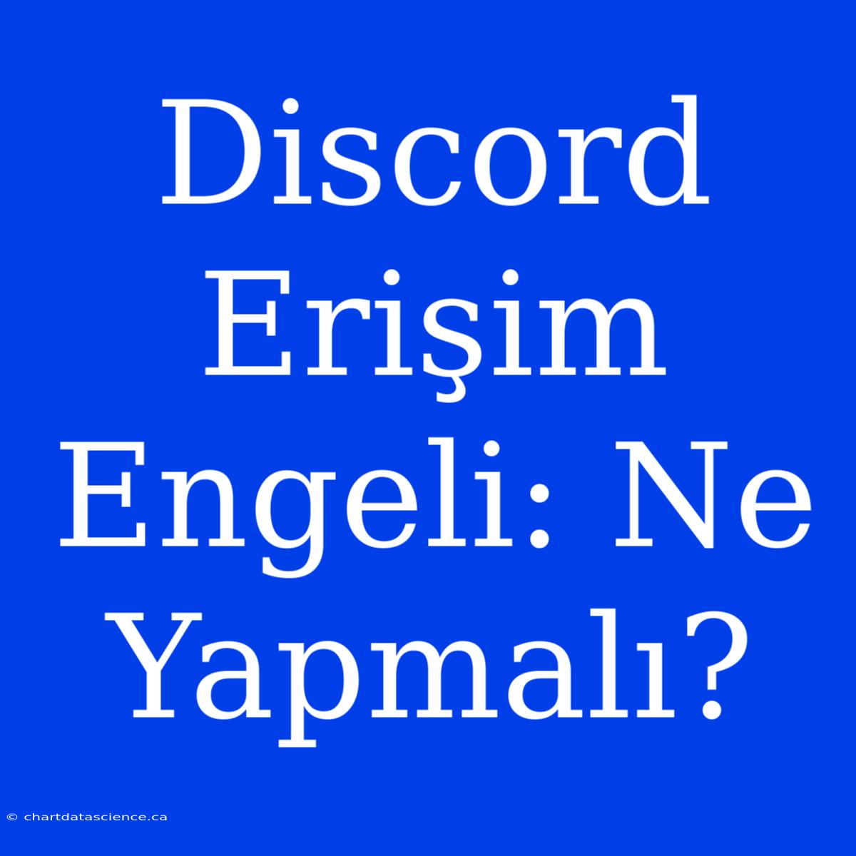 Discord Erişim Engeli: Ne Yapmalı?