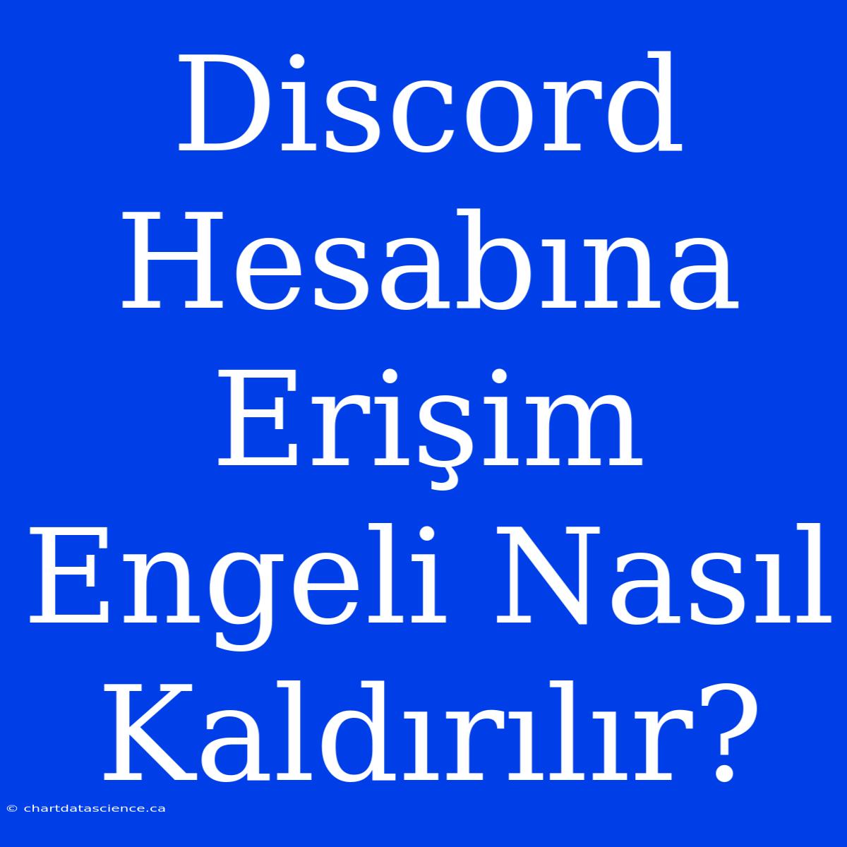 Discord Hesabına Erişim Engeli Nasıl Kaldırılır?