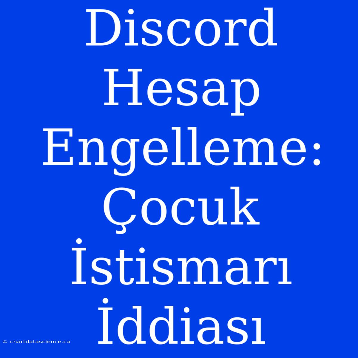 Discord Hesap Engelleme: Çocuk İstismarı İddiası