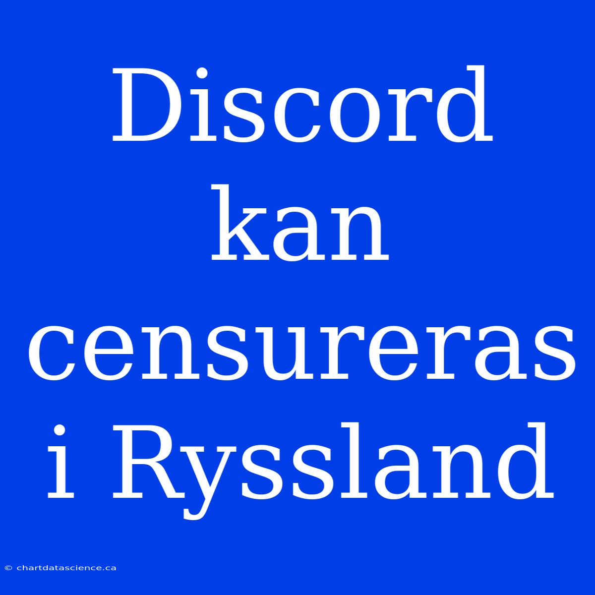 Discord Kan Censureras I Ryssland