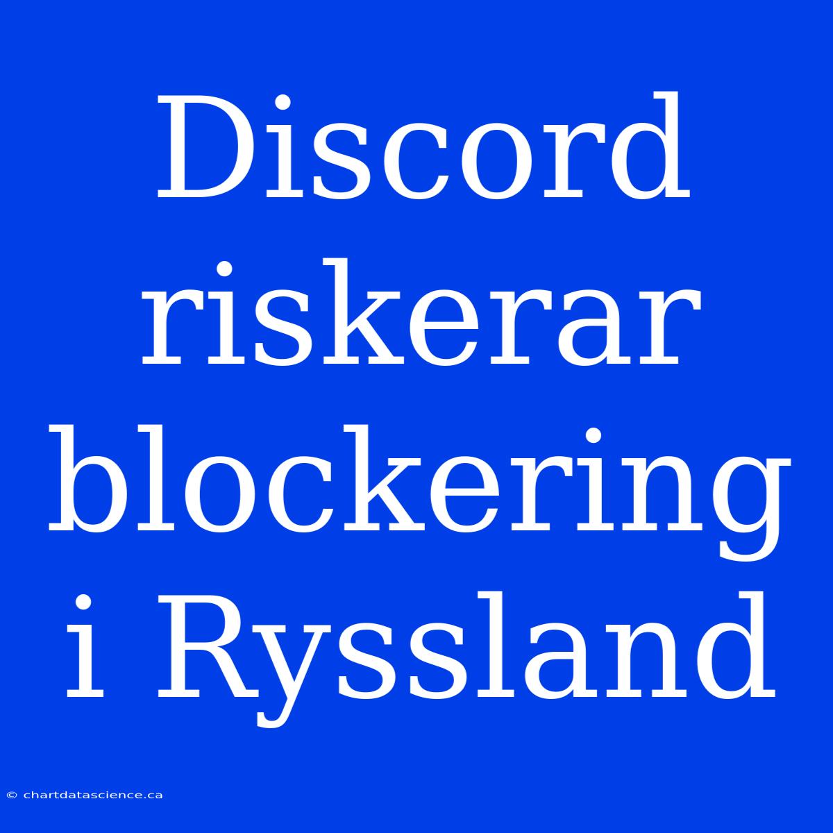 Discord Riskerar Blockering I Ryssland