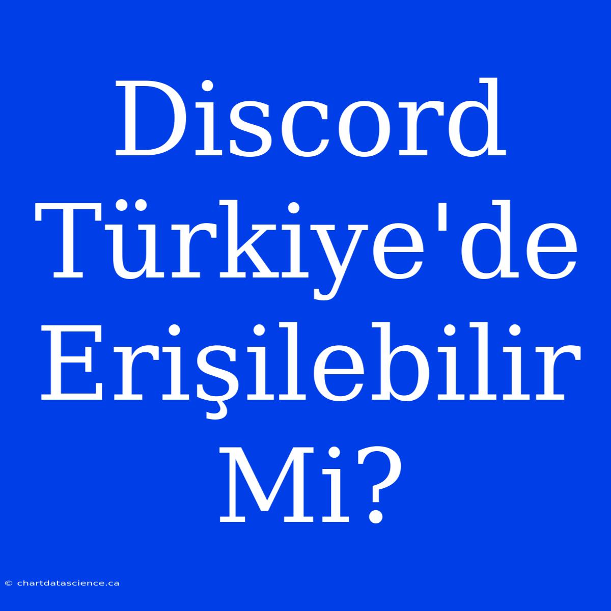 Discord Türkiye'de Erişilebilir Mi?