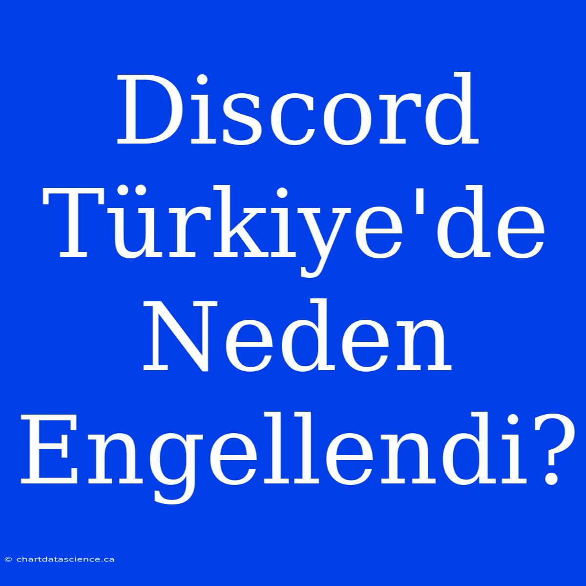 Discord Türkiye'de Neden Engellendi?