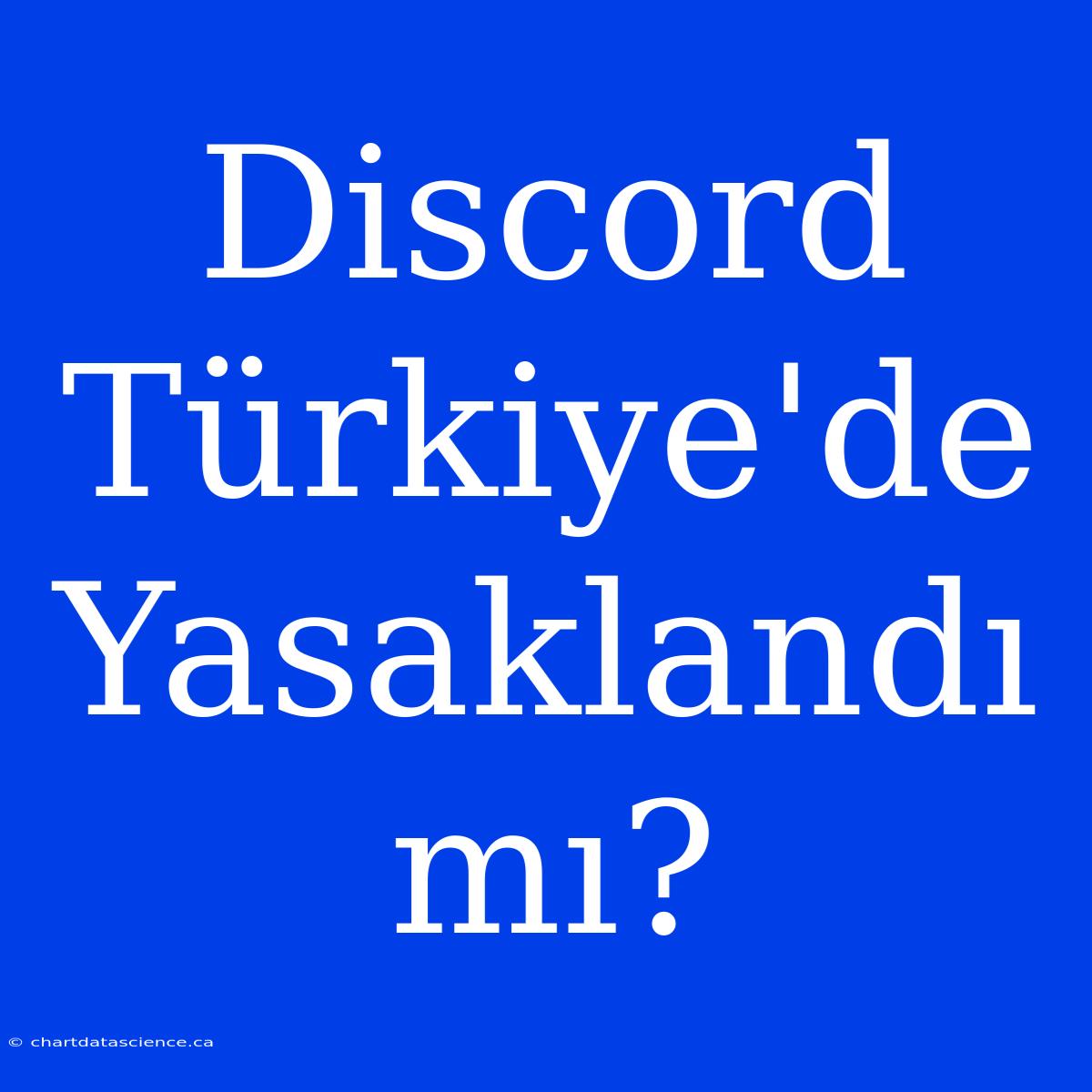 Discord Türkiye'de Yasaklandı Mı?