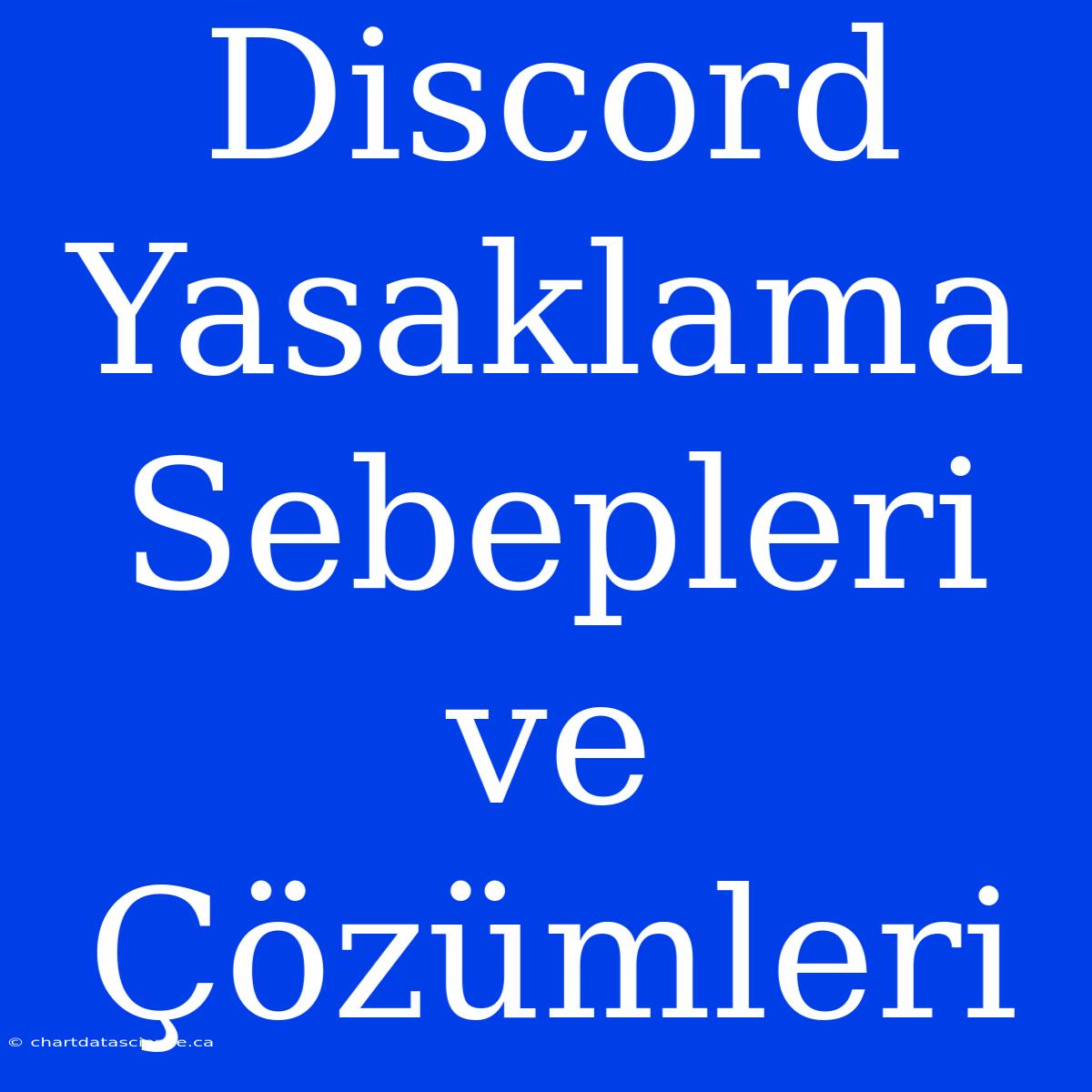 Discord Yasaklama Sebepleri Ve Çözümleri