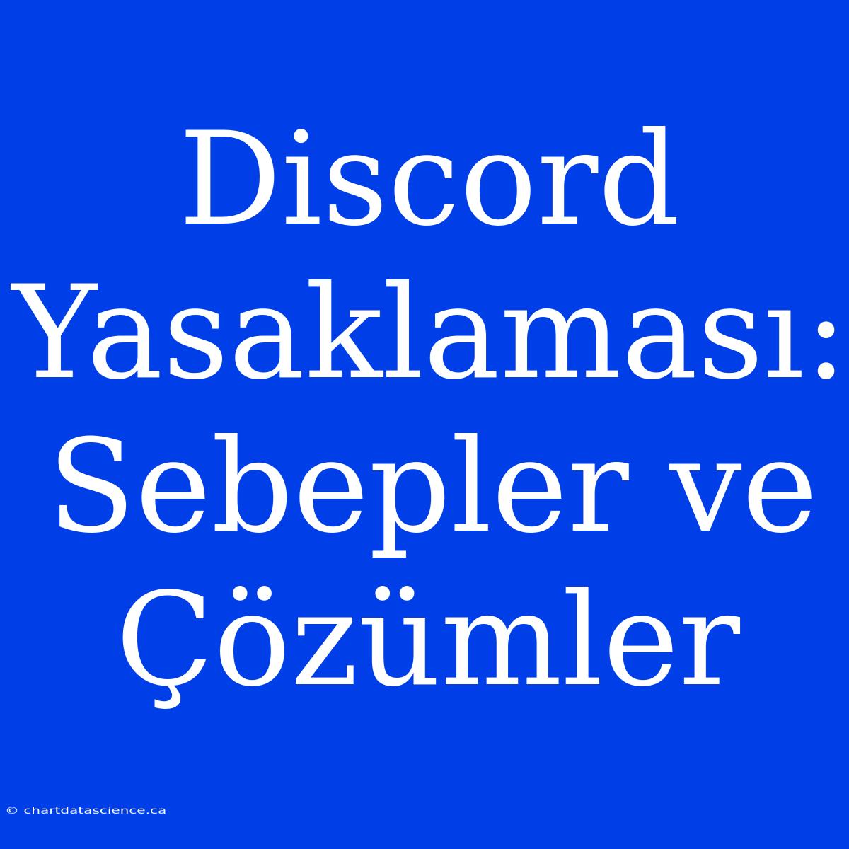 Discord Yasaklaması: Sebepler Ve Çözümler