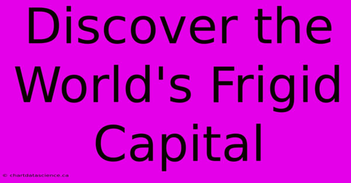 Discover The World's Frigid Capital