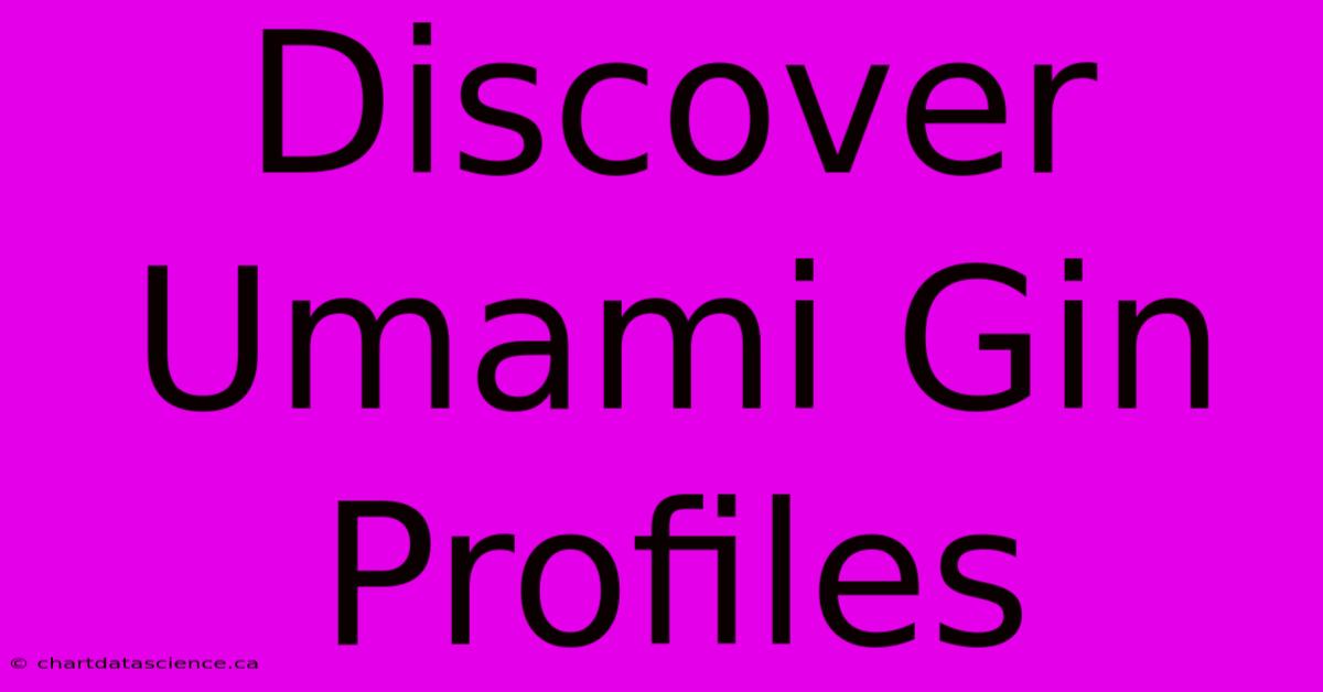 Discover Umami Gin Profiles