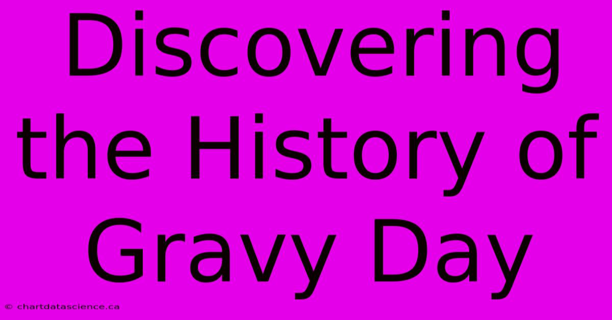 Discovering The History Of Gravy Day