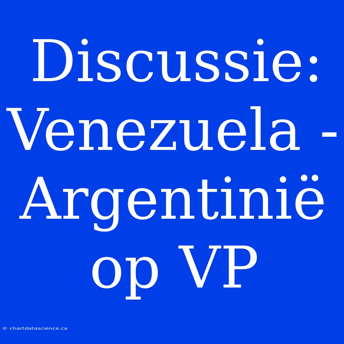 Discussie: Venezuela - Argentinië Op VP