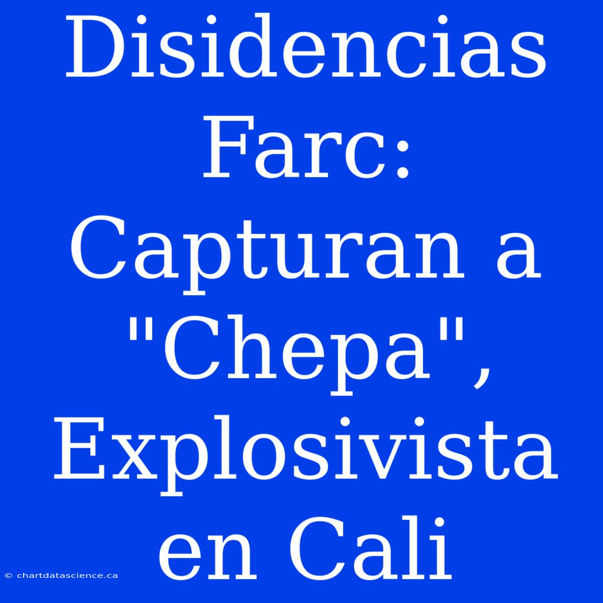 Disidencias Farc: Capturan A 