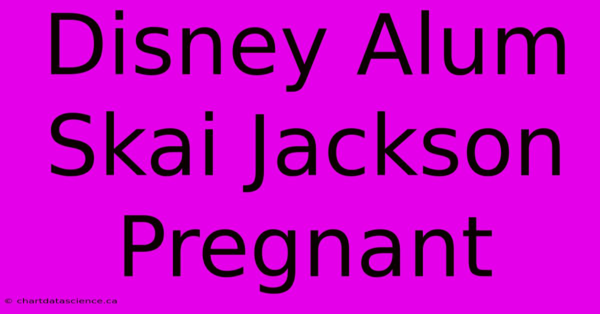 Disney Alum Skai Jackson Pregnant 