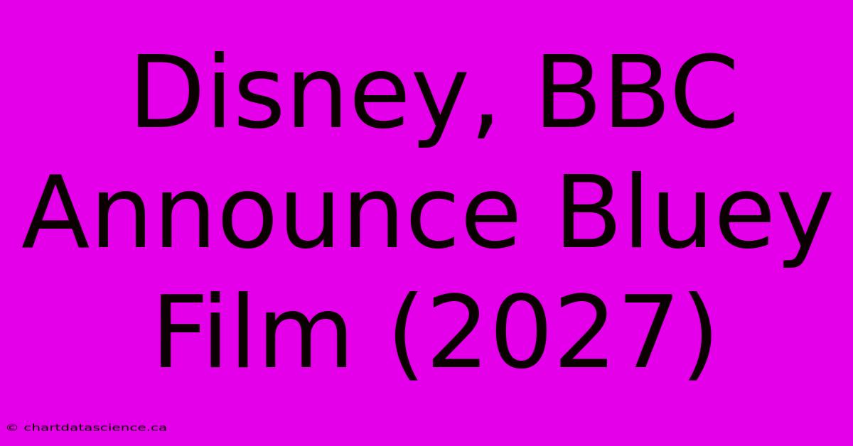 Disney, BBC Announce Bluey Film (2027)