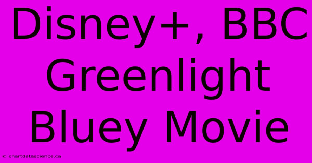 Disney+, BBC Greenlight Bluey Movie