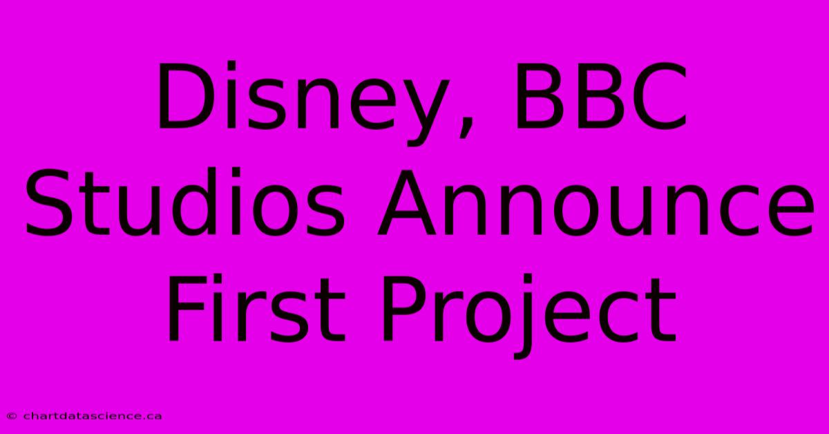 Disney, BBC Studios Announce First Project