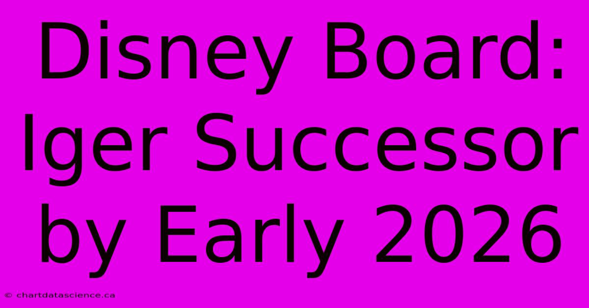 Disney Board: Iger Successor By Early 2026