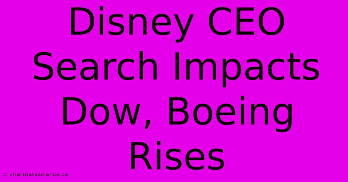 Disney CEO Search Impacts Dow, Boeing Rises